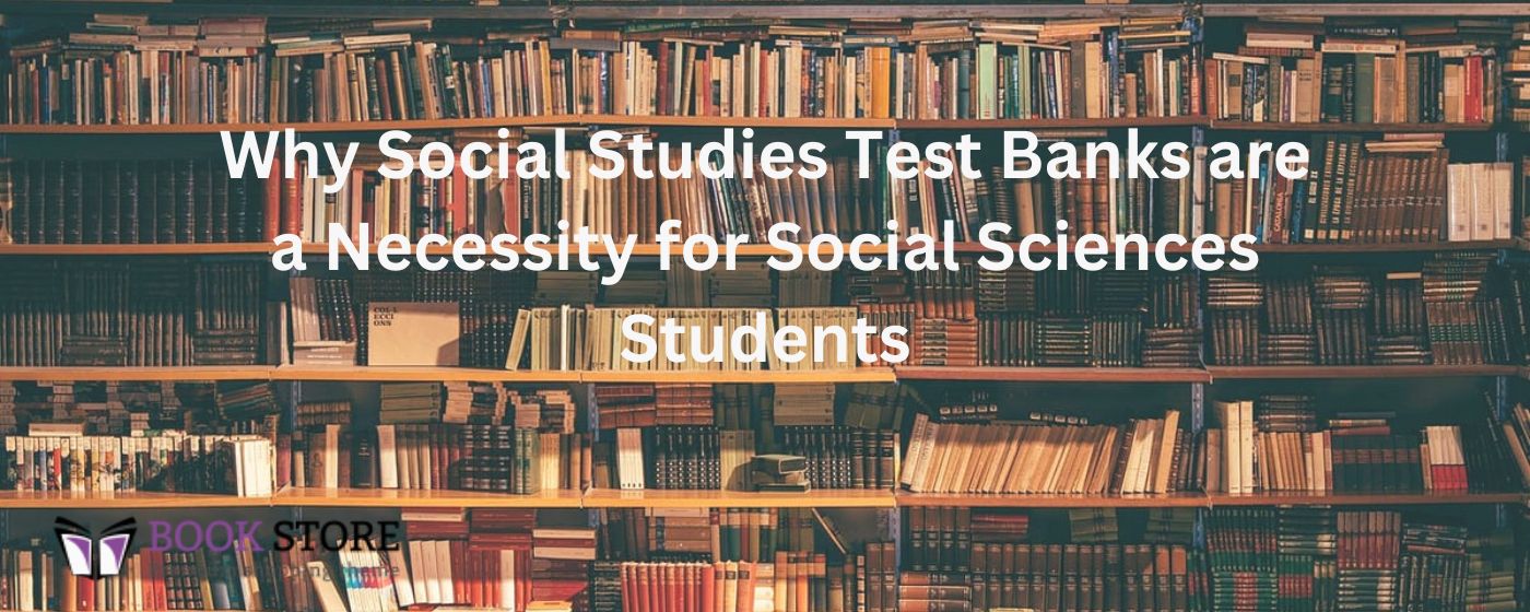 Why Social Studies Test Banks are a Necessity for Social Sciences Students