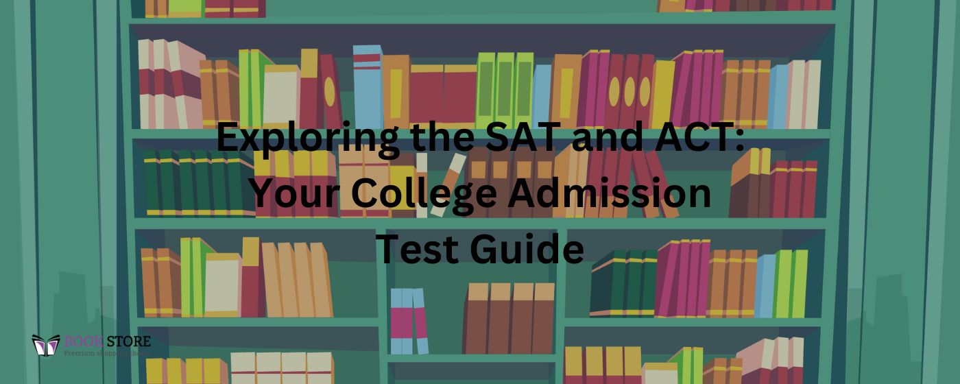Exploring the SAT and ACT: Your College Admission Test Guide